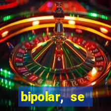 bipolar, se arrepende do que faz